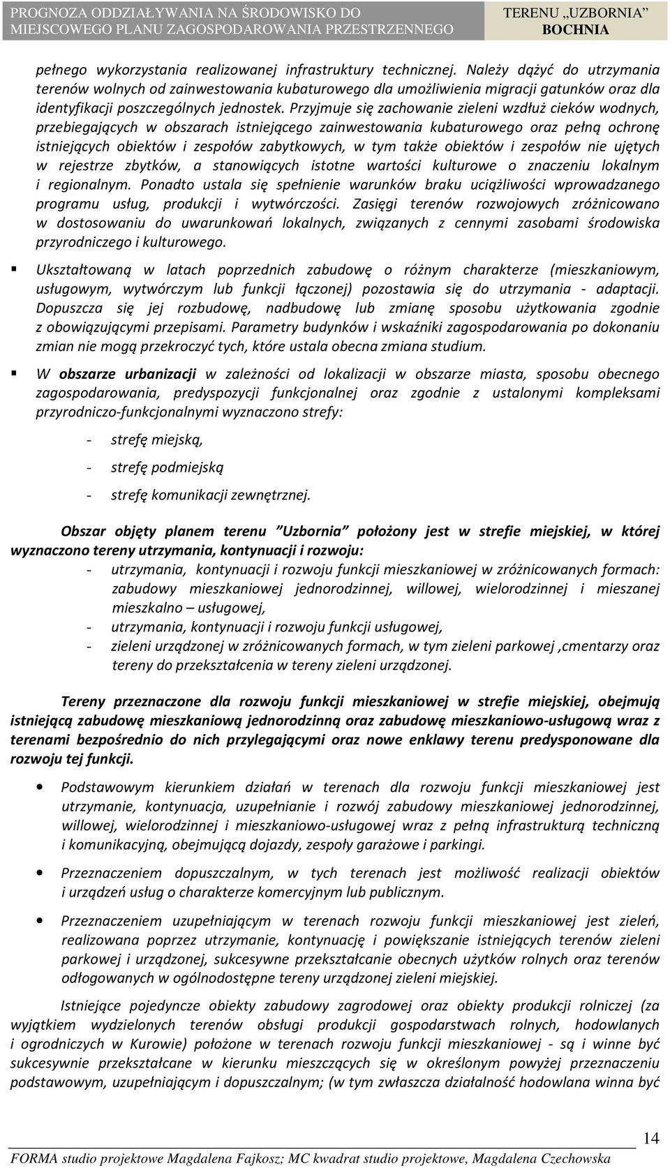 Przyjmuje się zachowanie zieleni wzdłuż cieków wodnych, przebiegających w obszarach istniejącego zainwestowania kubaturowego oraz pełną ochronę istniejących obiektów i zespołów zabytkowych, w tym