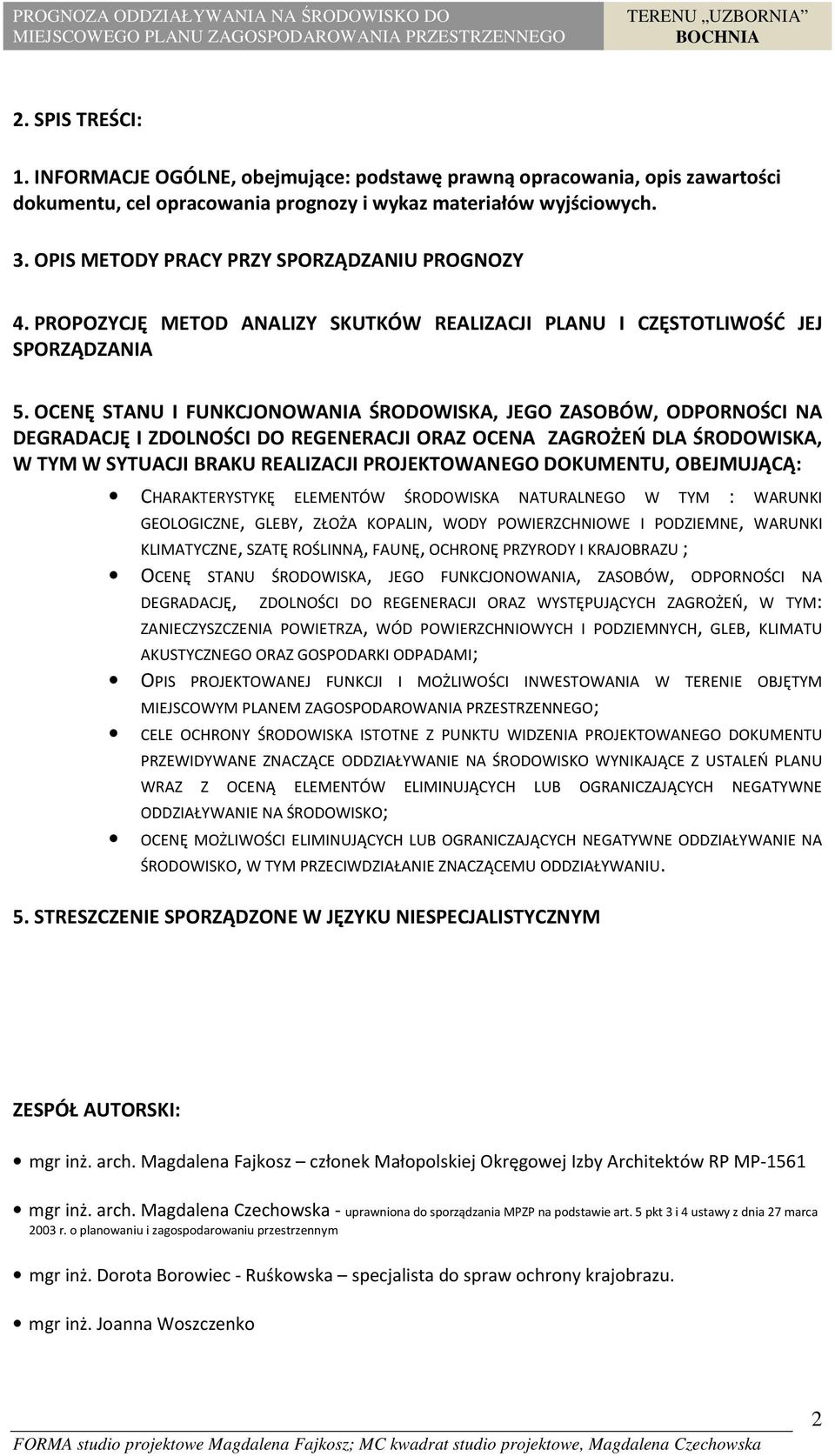 OCENĘ STANU I FUNKCJONOWANIA ŚRODOWISKA, JEGO ZASOBÓW, ODPORNOŚCI NA DEGRADACJĘ I ZDOLNOŚCI DO REGENERACJI ORAZ OCENA ZAGROŻEŃ DLA ŚRODOWISKA, W TYM W SYTUACJI BRAKU REALIZACJI PROJEKTOWANEGO