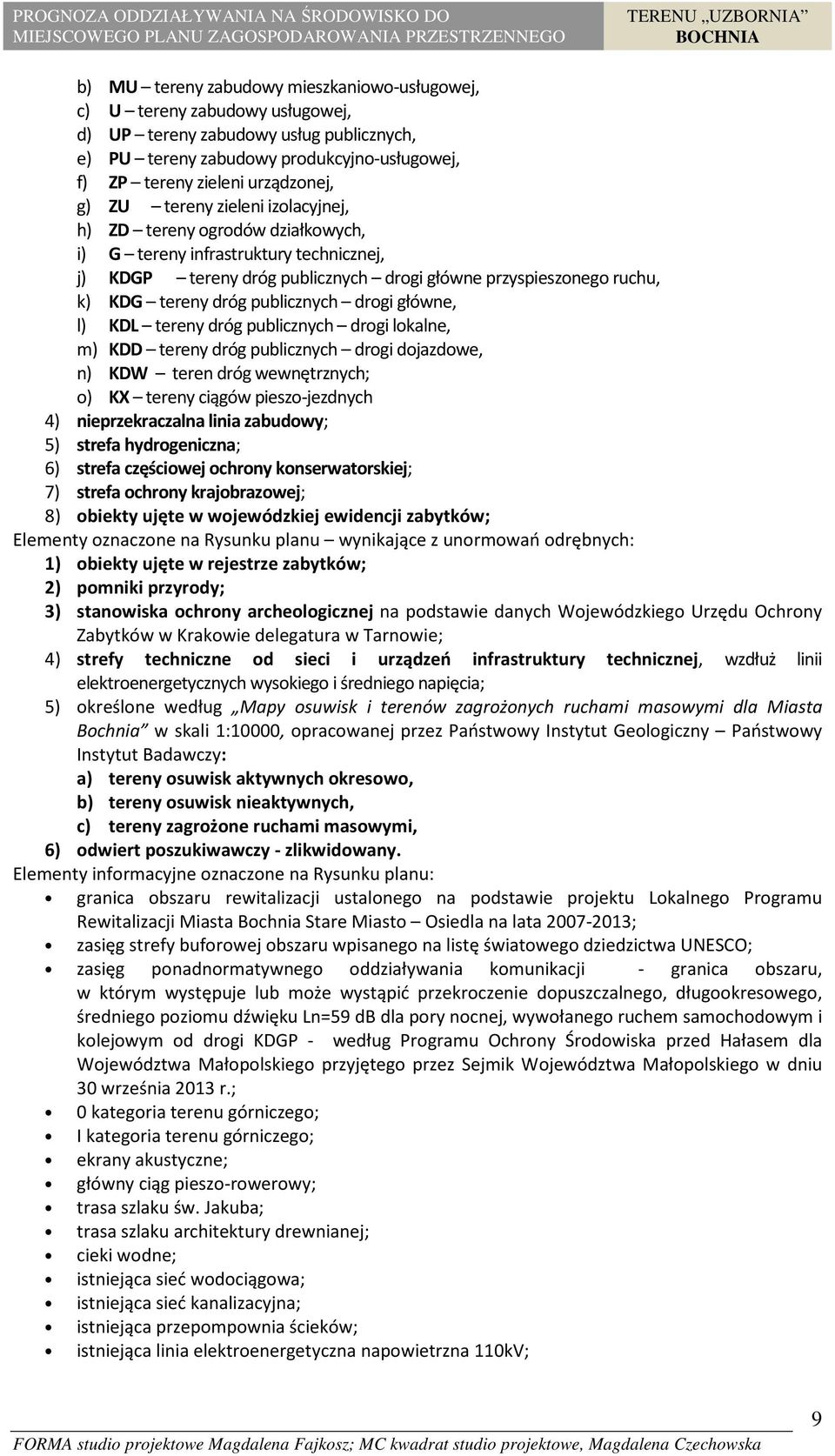 publicznych drogi główne, l) KDL tereny dróg publicznych drogi lokalne, m) KDD tereny dróg publicznych drogi dojazdowe, n) KDW teren dróg wewnętrznych; o) KX tereny ciągów pieszo-jezdnych 4)