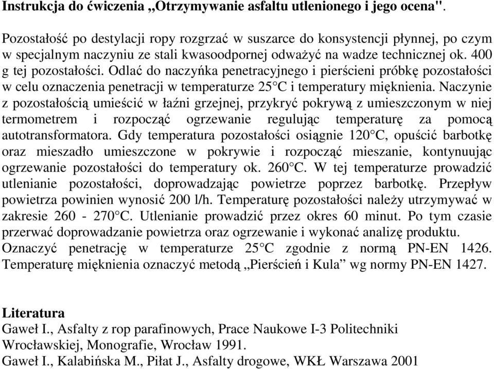 Odlać do naczyńka penetracyjnego i pierścieni próbkę pozostałości w celu oznaczenia penetracji w temperaturze 25 C i temperatury mięknienia.