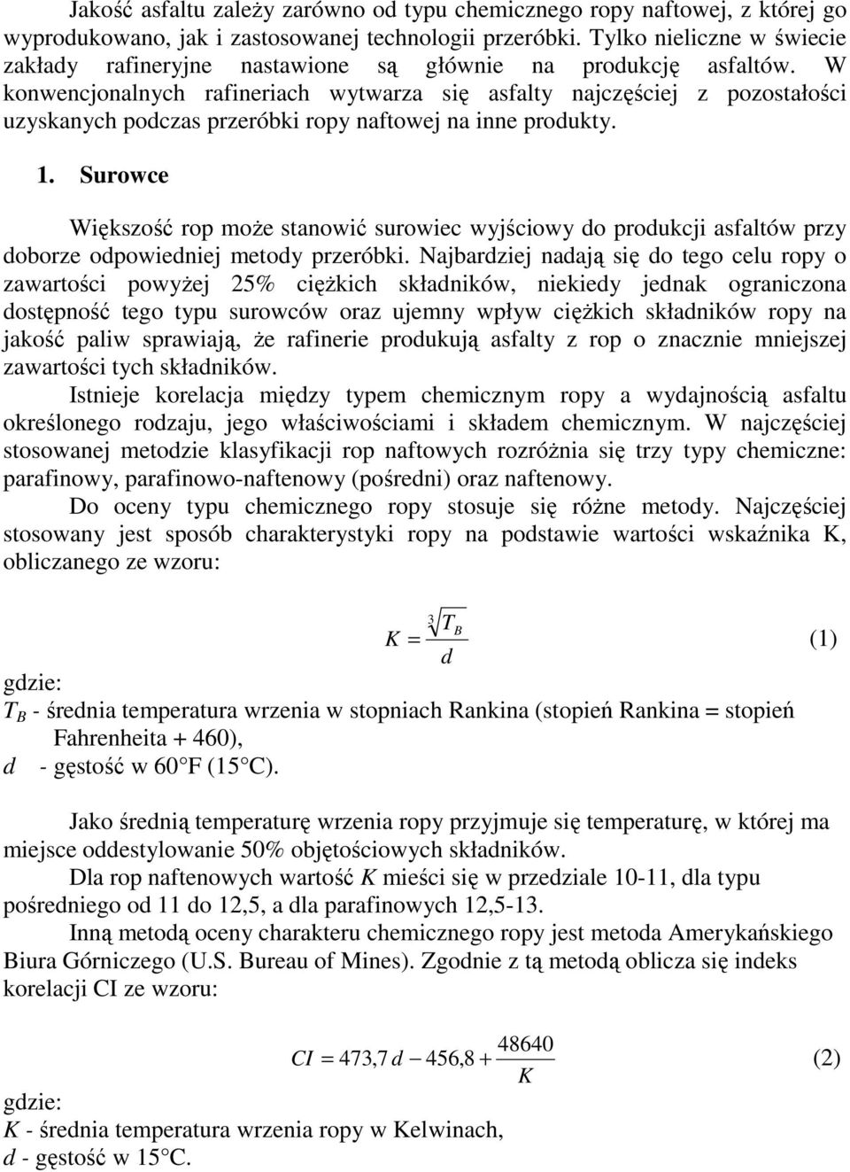 W konwencjonalnych rafineriach wytwarza się asfalty najczęściej z pozostałości uzyskanych podczas przeróbki ropy naftowej na inne produkty. 1.
