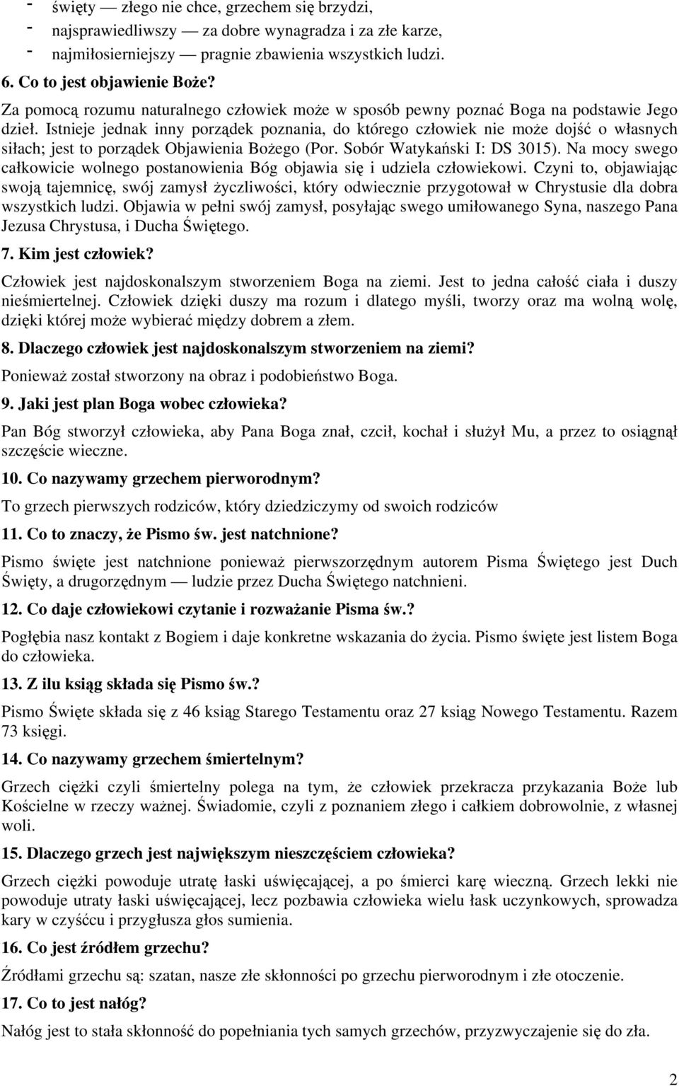 Istnieje jednak inny porządek poznania, do którego człowiek nie może dojść o własnych siłach; jest to porządek Objawienia Bożego (Por. Sobór Watykański I: DS 3015).