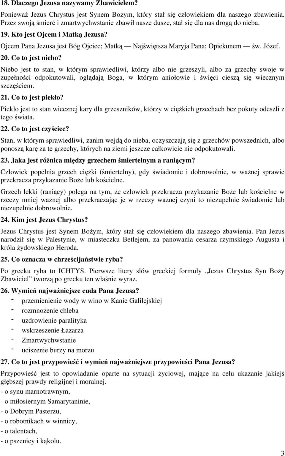 Ojcem Pana Jezusa jest Bóg Ojciec; Matką Najświętsza Maryja Pana; Opiekunem św. Józef. 20. Co to jest niebo?