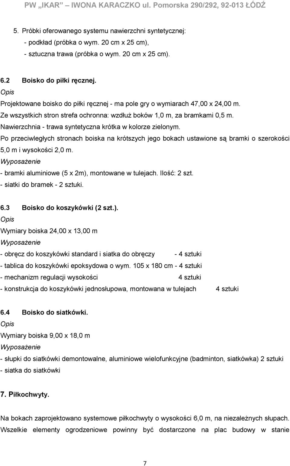 Ze wszystkich stron strefa ochronna: wzdłuż boków 1,0 m, za bramkami 0,5 m. Nawierzchnia - trawa syntetyczna krótka w kolorze zielonym.