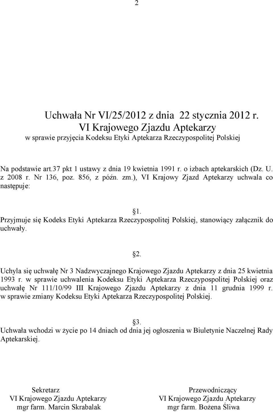 Przyjmuje się Kodeks Etyki Aptekarza Rzeczypospolitej Polskiej, stanowiący załącznik do uchwały. 2. Uchyla się uchwałę Nr 3 Nadzwyczajnego Krajowego Zjazdu Aptekarzy z dnia 25 kwietnia 1993 r.