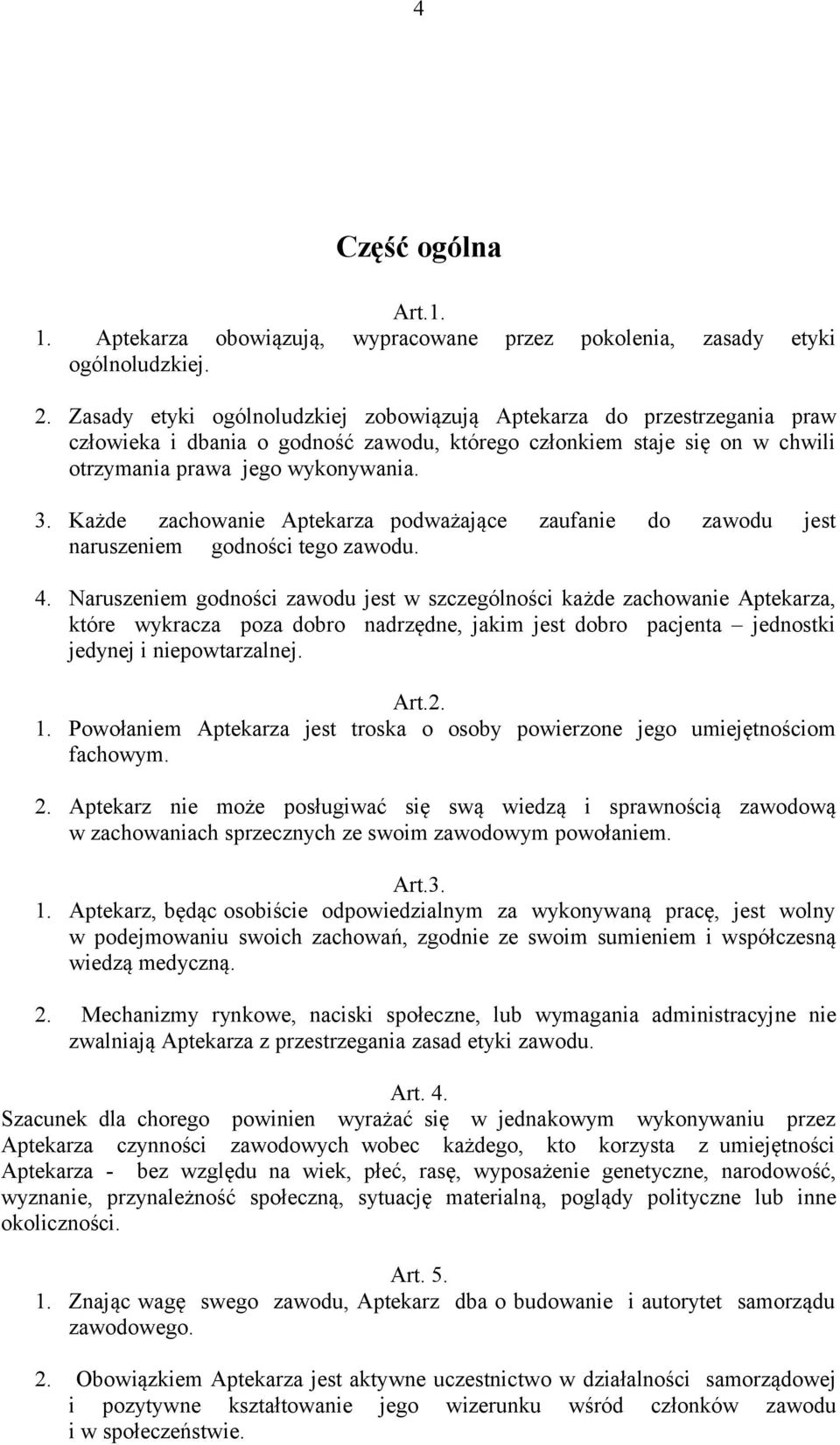 Każde zachowanie Aptekarza podważające zaufanie do zawodu jest naruszeniem godności tego zawodu. 4.