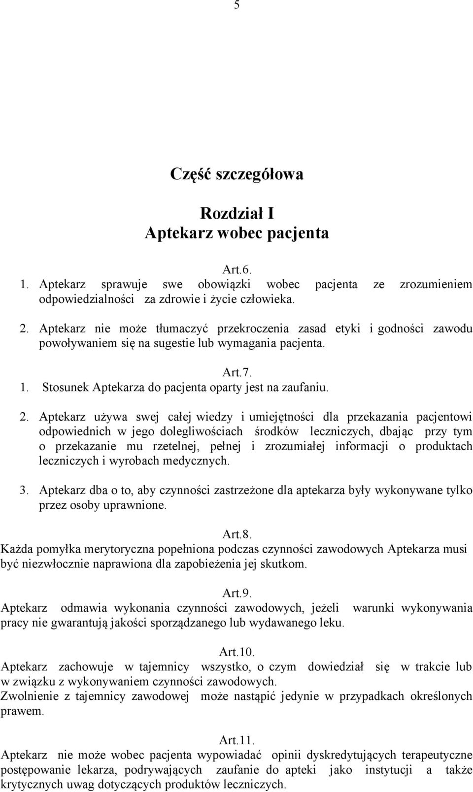 Aptekarz używa swej całej wiedzy i umiejętności dla przekazania pacjentowi odpowiednich w jego dolegliwościach środków leczniczych, dbając przy tym o przekazanie mu rzetelnej, pełnej i zrozumiałej