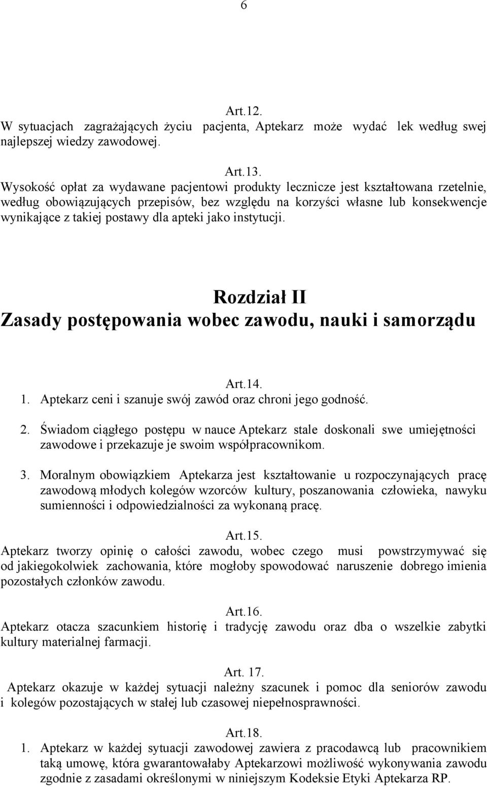 apteki jako instytucji. Rozdział II Zasady postępowania wobec zawodu, nauki i samorządu Art.14. 1. Aptekarz ceni i szanuje swój zawód oraz chroni jego godność. 2.