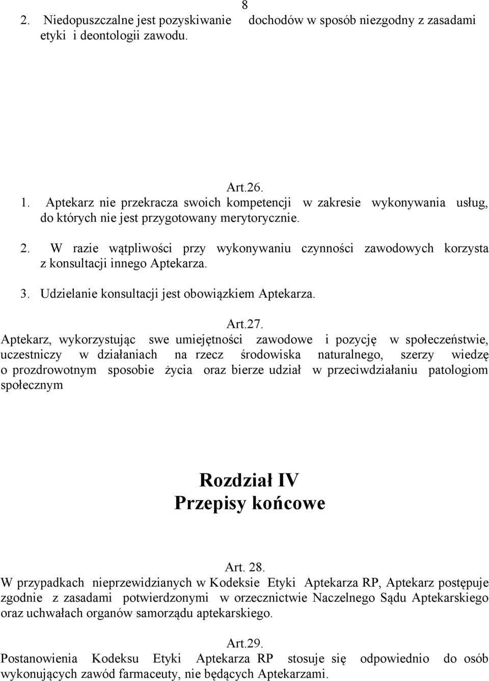 W razie wątpliwości przy wykonywaniu czynności zawodowych korzysta z konsultacji innego Aptekarza. 3. Udzielanie konsultacji jest obowiązkiem Aptekarza. Art.27.