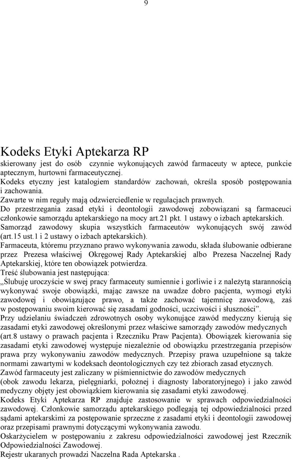 Do przestrzegania zasad etyki i deontologii zawodowej zobowiązani są farmaceuci członkowie samorządu aptekarskiego na mocy art.21 pkt. 1 ustawy o izbach aptekarskich.