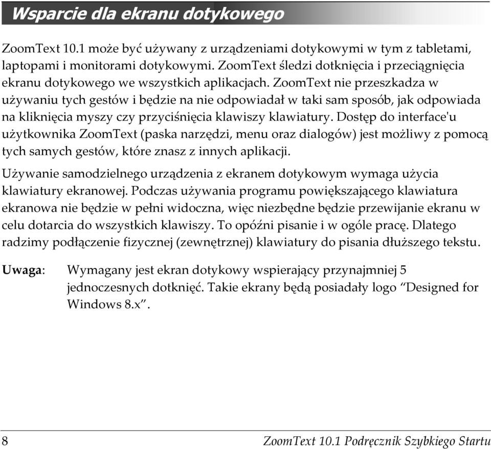 ZoomText nie przeszkadza w używaniu tych gestów i będzie na nie odpowiadał w taki sam sposób, jak odpowiada na kliknięcia myszy czy przyciśnięcia klawiszy klawiatury.