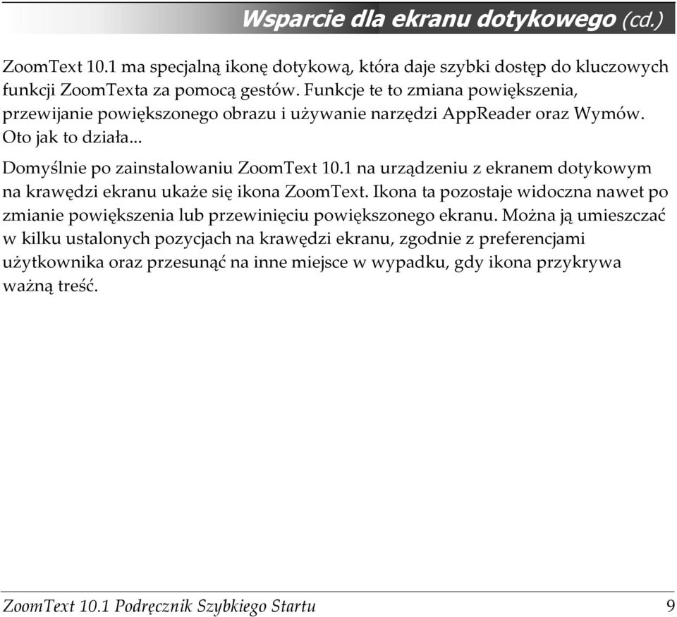 1 na urządzeniu z ekranem dotykowym na krawędzi ekranu ukaże się ikona ZoomText. Ikona ta pozostaje widoczna nawet po zmianie powiększenia lub przewinięciu powiększonego ekranu.