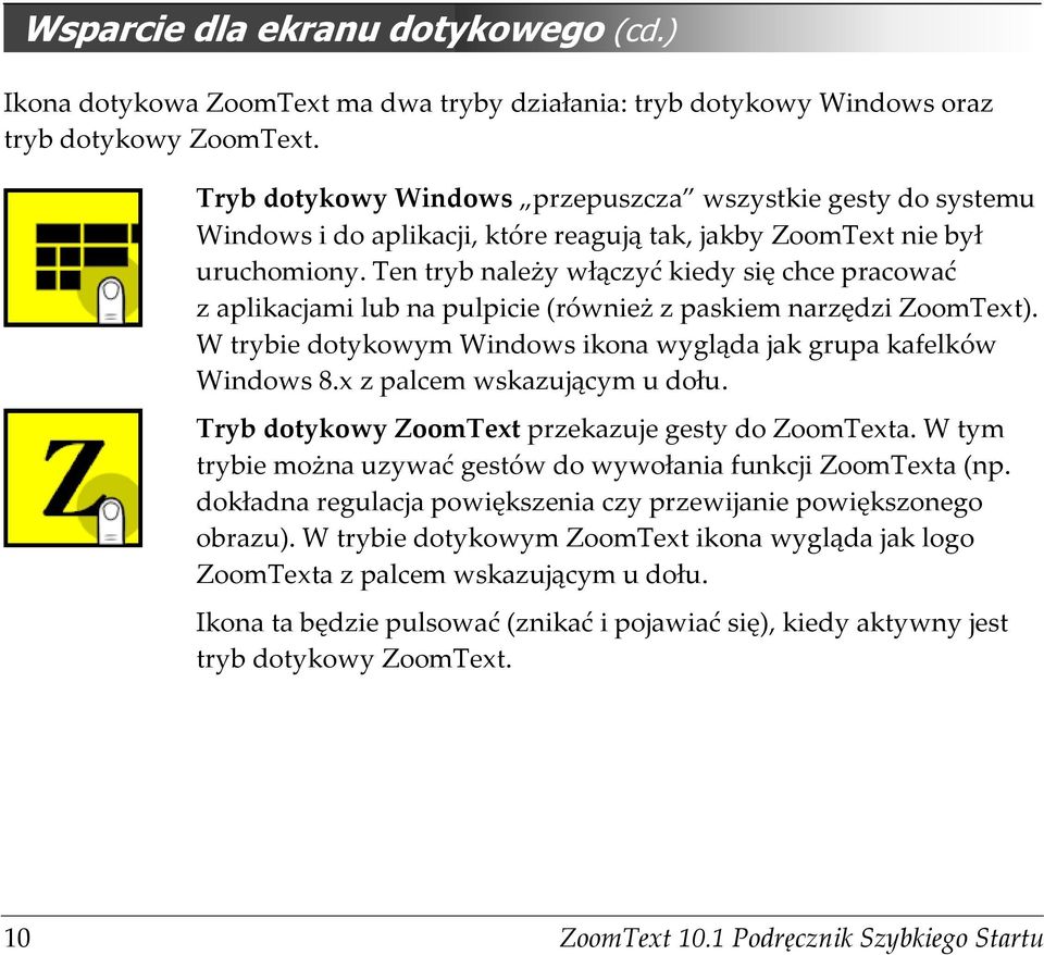 Ten tryb należy włączyć kiedy się chce pracować z aplikacjami lub na pulpicie (również z paskiem narzędzi ZoomText). W trybie dotykowym Windows ikona wygląda jak grupa kafelków Windows 8.