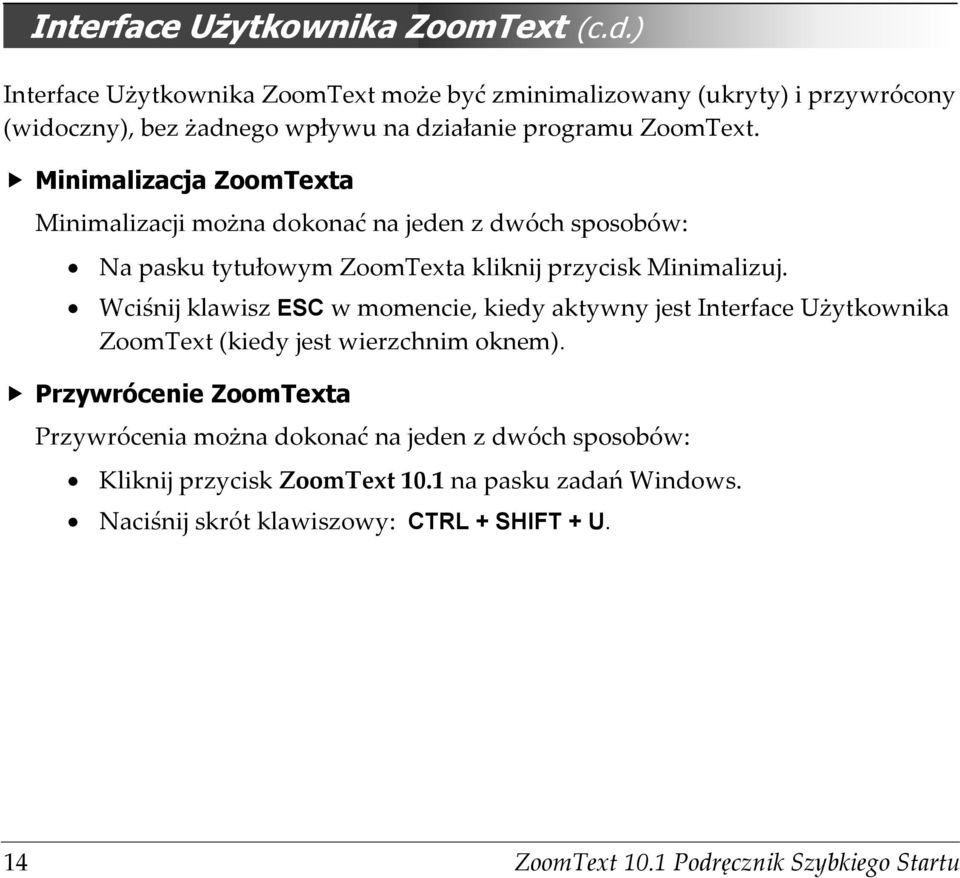 Minimalizacja ZoomTexta Minimalizacji można dokonać na jeden z dwóch sposobów: Na pasku tytułowym ZoomTexta kliknij przycisk Minimalizuj.