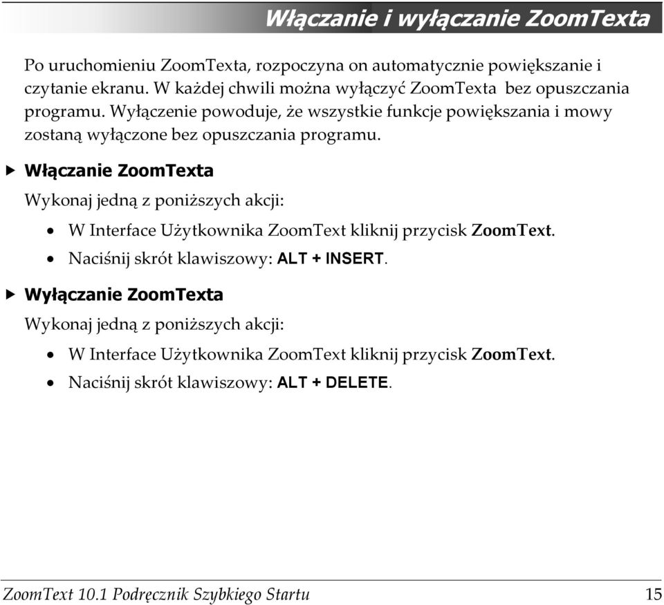 Wyłączenie powoduje, że wszystkie funkcje powiększania i mowy zostaną wyłączone bez opuszczania programu.