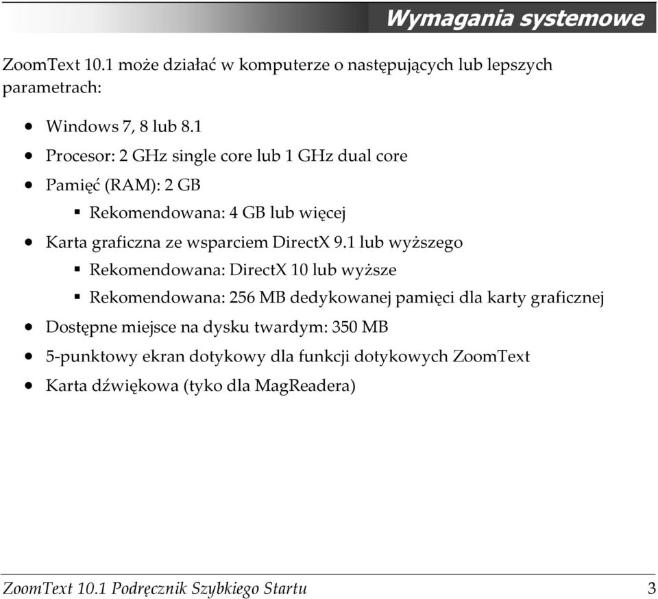 1 lub wyższego Rekomendowana: DirectX 10 lub wyższe Rekomendowana: 256 MB dedykowanej pamięci dla karty graficznej Dostępne miejsce na