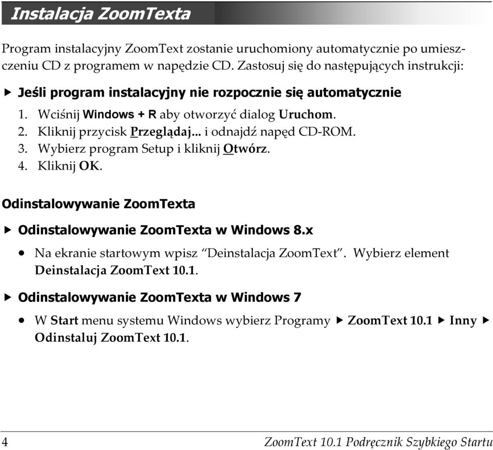 .. i odnajdź napęd CD-ROM. 3. Wybierz program Setup i kliknij Otwórz. 4. Kliknij OK. Odinstalowywanie ZoomTexta Odinstalowywanie ZoomTexta w Windows 8.