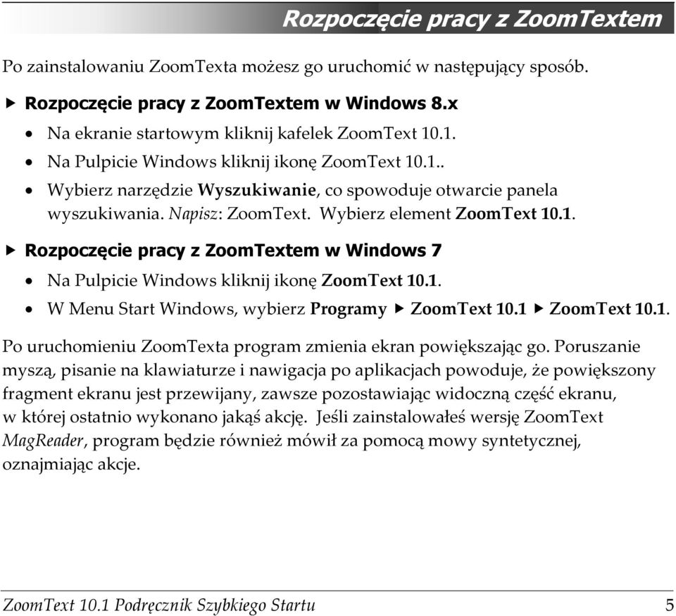 1. W Menu Start Windows, wybierz Programy ZoomText 10.1 ZoomText 10.1. Po uruchomieniu ZoomTexta program zmienia ekran powiększając go.