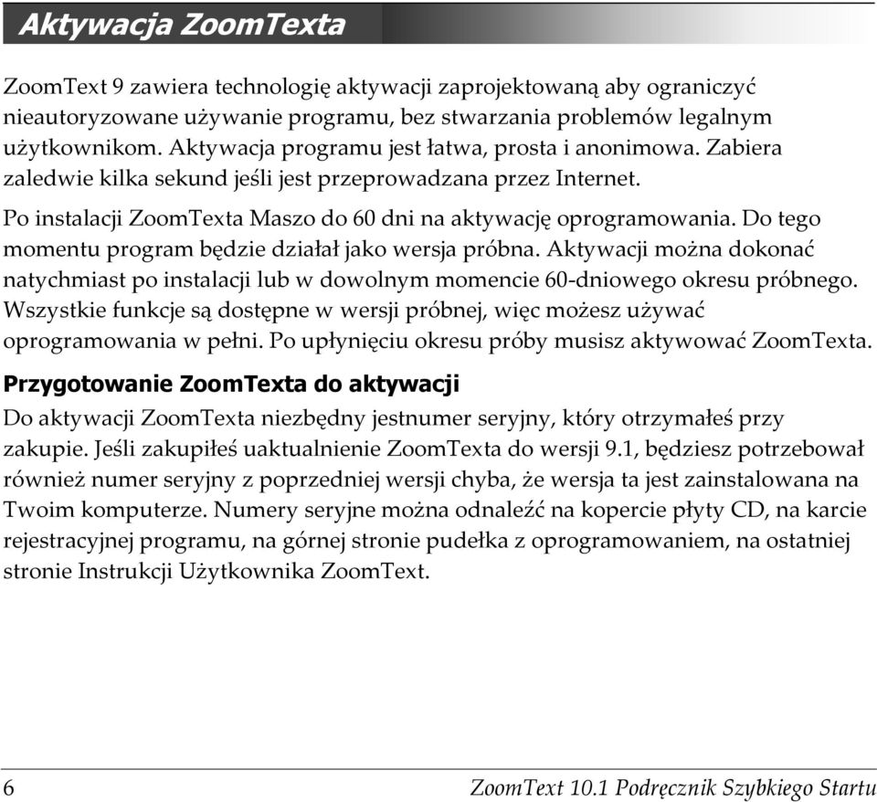 Do tego momentu program będzie działał jako wersja próbna. Aktywacji można dokonać natychmiast po instalacji lub w dowolnym momencie 60-dniowego okresu próbnego.