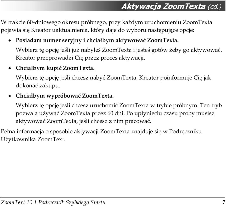 ZoomTexta. Wybierz tę opcję jeśli już nabyłeś ZoomTexta i jesteś gotów żeby go aktywować. Kreator przeprowadzi Cię przez proces aktywacji. Chciałbym kupić ZoomTexta.