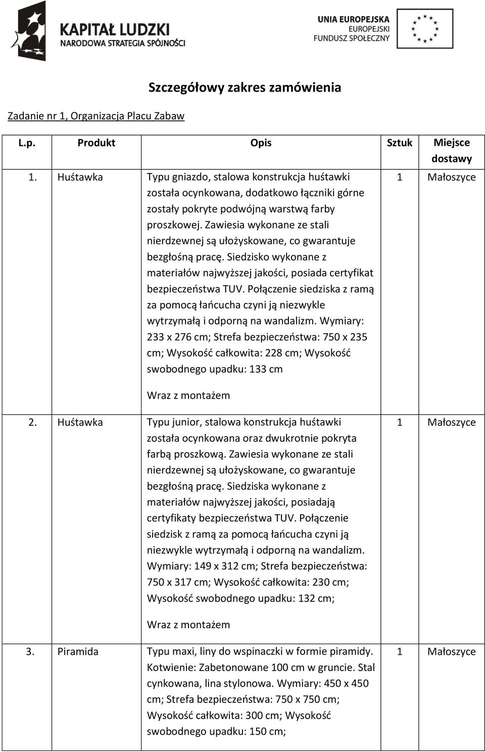 Zawiesia wykonane ze stali nierdzewnej są ułożyskowane, co gwarantuje bezgłośną pracę. Siedzisko wykonane z materiałów najwyższej jakości, posiada certyfikat bezpieczeństwa TUV.