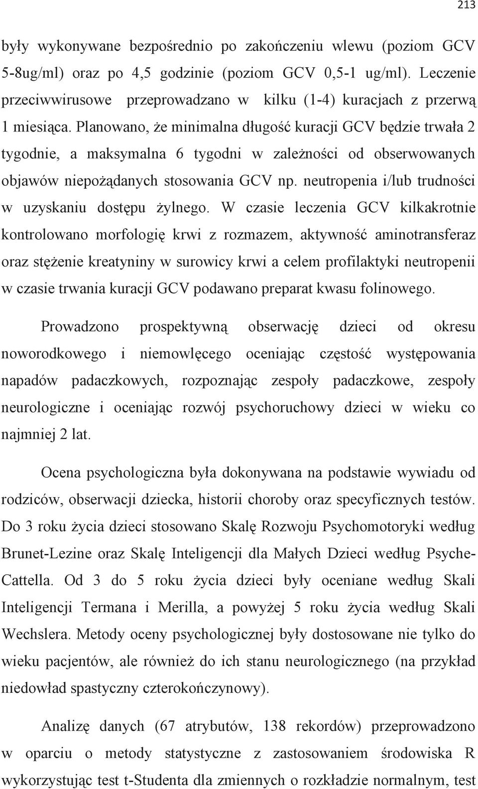 Planowano, że minimalna długość kuracji GCV będzie trwała 2 tygodnie, a maksymalna 6 tygodni w zależności od obserwowanych objawów niepożądanych stosowania GCV np.