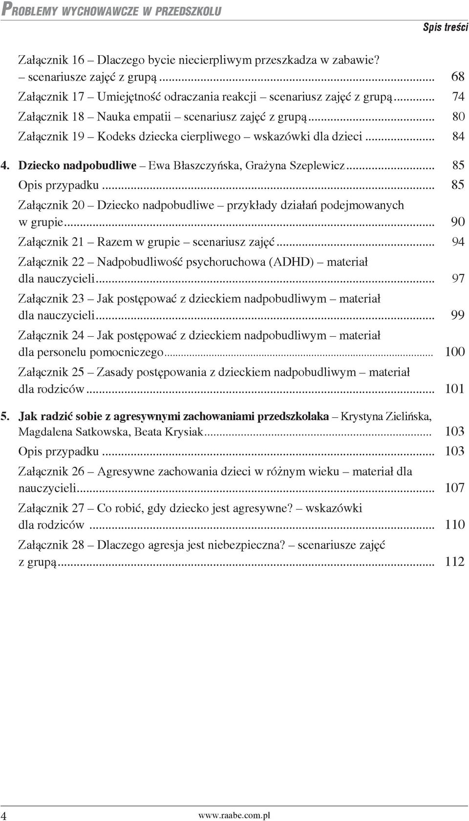 .. 85 Opis przypadku... 85 Załącznik 20 Dziecko nadpobudliwe przykłady działań podejmowanych w grupie... 90 Załącznik 21 Razem w grupie scenariusz zajęć.