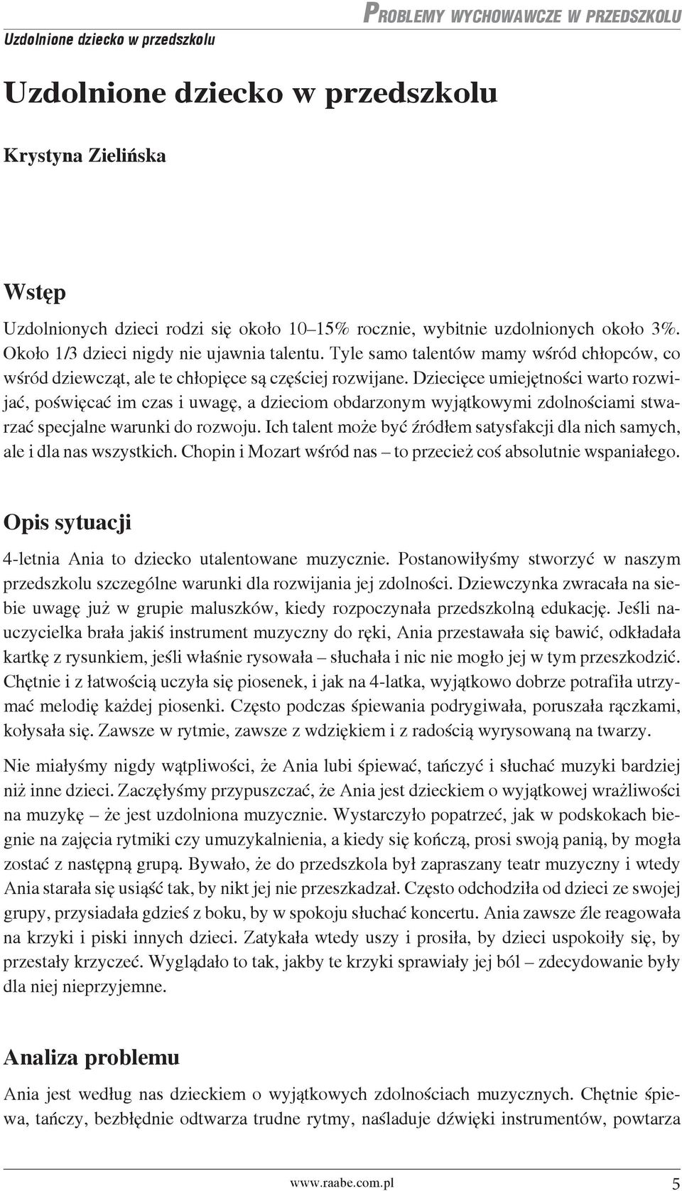 Dziecięce umiejętności warto rozwijać, poświęcać im czas i uwagę, a dzieciom obdarzonym wyjątkowymi zdolnościami stwarzać specjalne warunki do rozwoju.