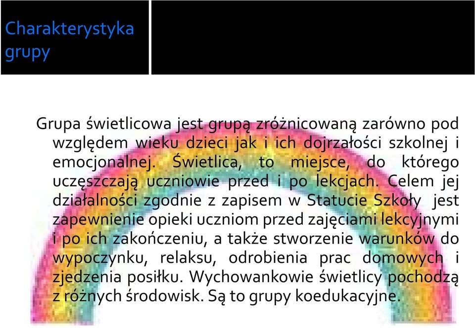 Celem jej działalności zgodnie z zapisem w Statucie Szkoły jest zapewnienie opieki uczniom przed zajęciami lekcyjnymi i po ich
