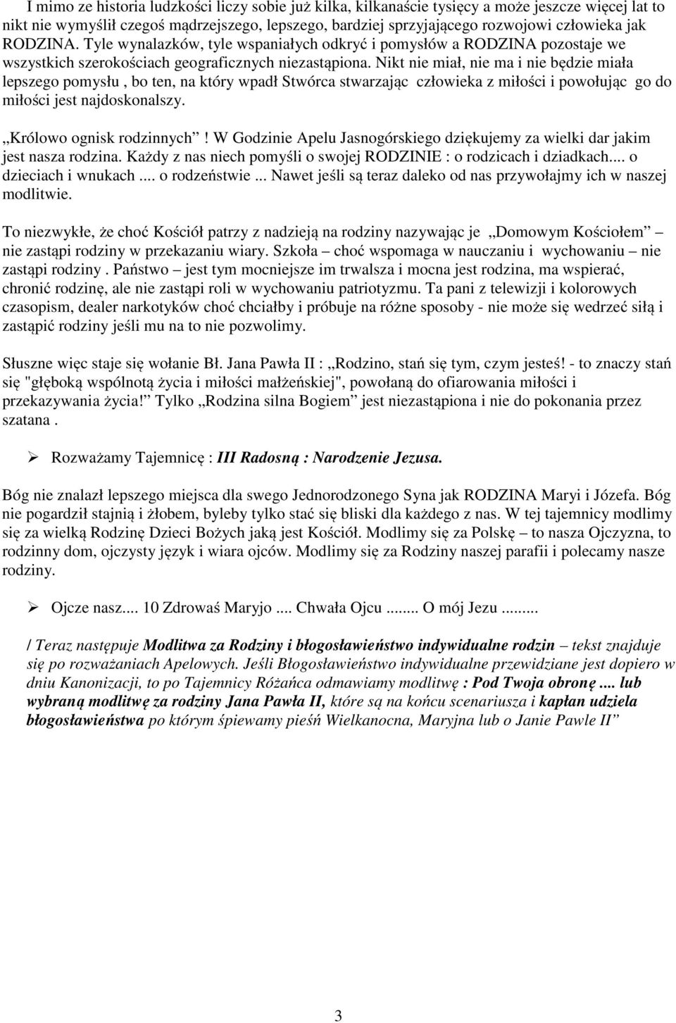 Nikt nie miał, nie ma i nie będzie miała lepszego pomysłu, bo ten, na który wpadł Stwórca stwarzając człowieka z miłości i powołując go do miłości jest najdoskonalszy. Królowo ognisk rodzinnych!