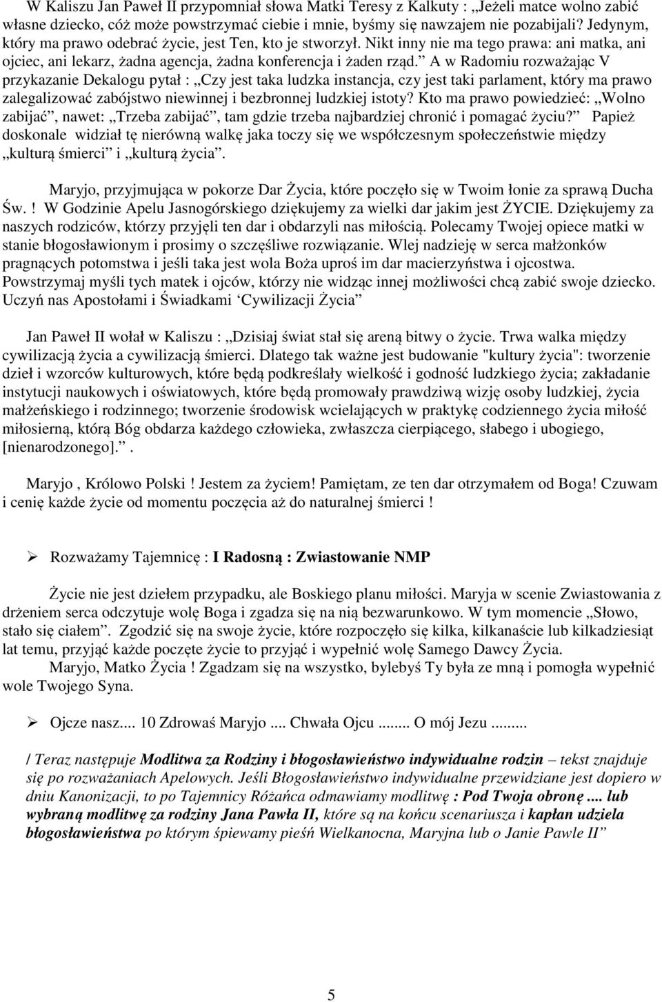 A w Radomiu rozważając V przykazanie Dekalogu pytał : Czy jest taka ludzka instancja, czy jest taki parlament, który ma prawo zalegalizować zabójstwo niewinnej i bezbronnej ludzkiej istoty?