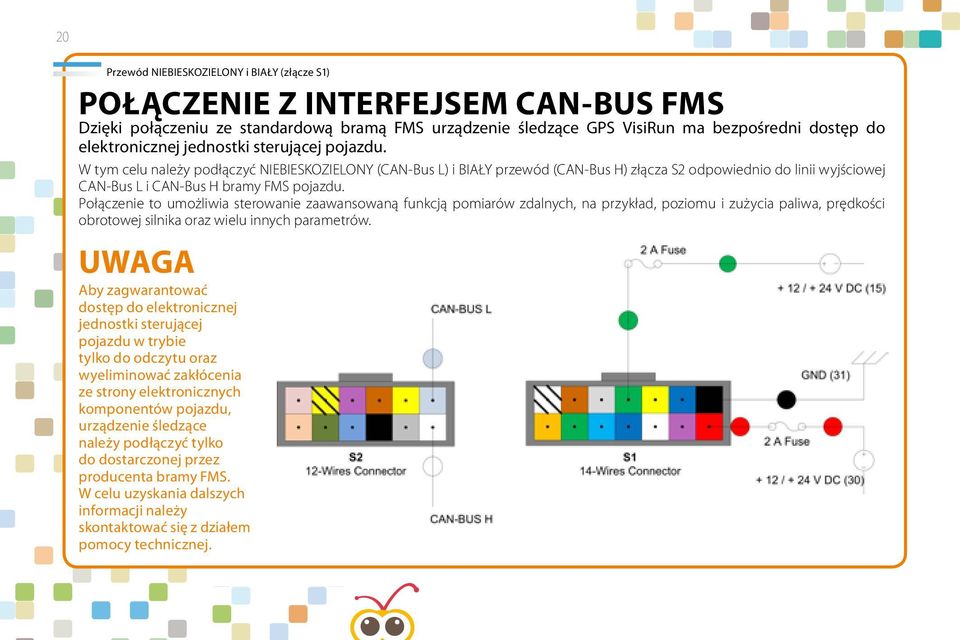 Połączenie to umożliwia sterowanie zaawansowaną funkcją pomiarów zdalnych, na przykład, poziomu i zużycia paliwa, prędkości obrotowej silnika oraz wielu innych parametrów.