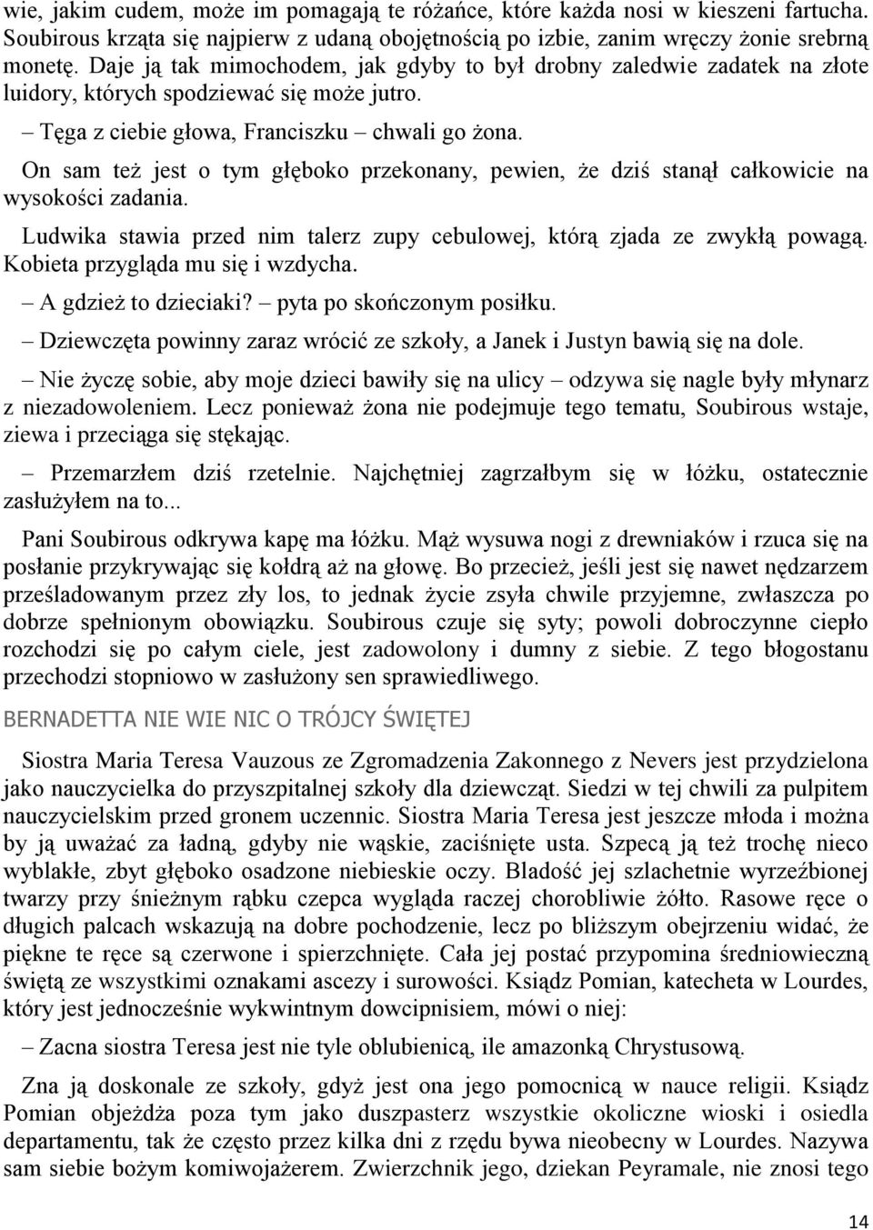 On sam też jest o tym głęboko przekonany, pewien, że dziś stanął całkowicie na wysokości zadania. Ludwika stawia przed nim talerz zupy cebulowej, którą zjada ze zwykłą powagą.