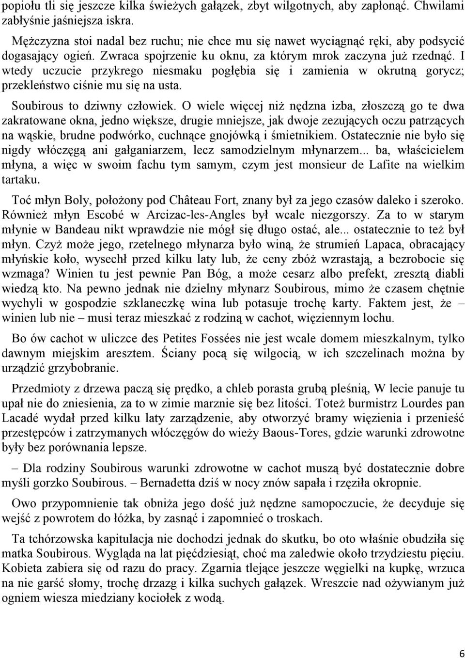 I wtedy uczucie przykrego niesmaku pogłębia się i zamienia w okrutną gorycz; przekleństwo ciśnie mu się na usta. Soubirous to dziwny człowiek.