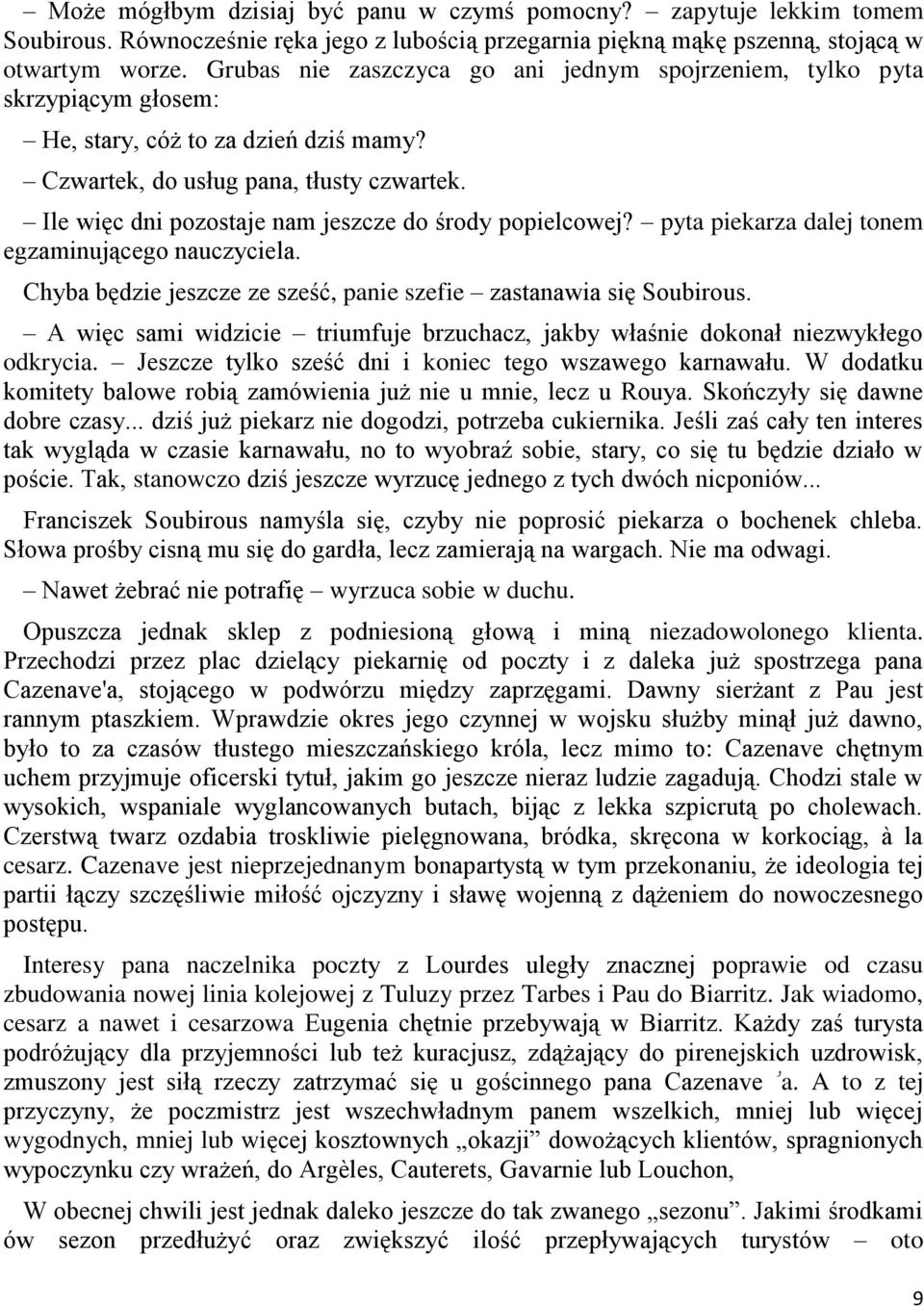 Ile więc dni pozostaje nam jeszcze do środy popielcowej? pyta piekarza dalej tonem egzaminującego nauczyciela. Chyba będzie jeszcze ze sześć, panie szefie zastanawia się Soubirous.