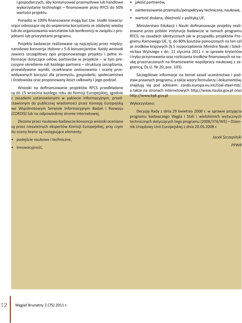 środki towarzyszące odnoszące się do wspierania korzystania ze zdobytej wiedzy lub do organizowania warsztatów lub konferencji w związku z projektami lub priorytetami programu.