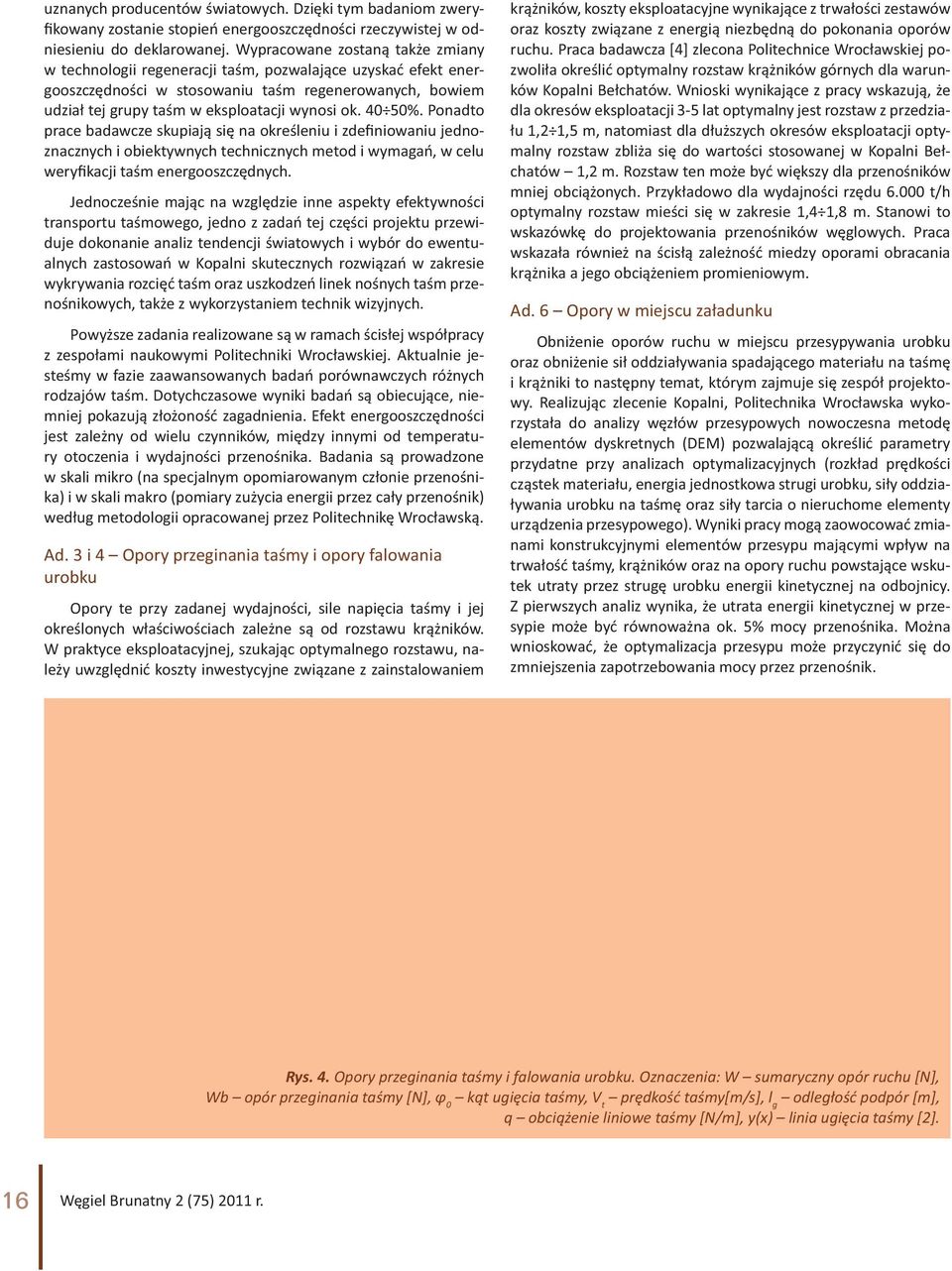 40 50%. Ponadto prace badawcze skupiają się na określeniu i zdefiniowaniu jednoznacznych i obiektywnych technicznych metod i wymagań, w celu weryfikacji taśm energooszczędnych.