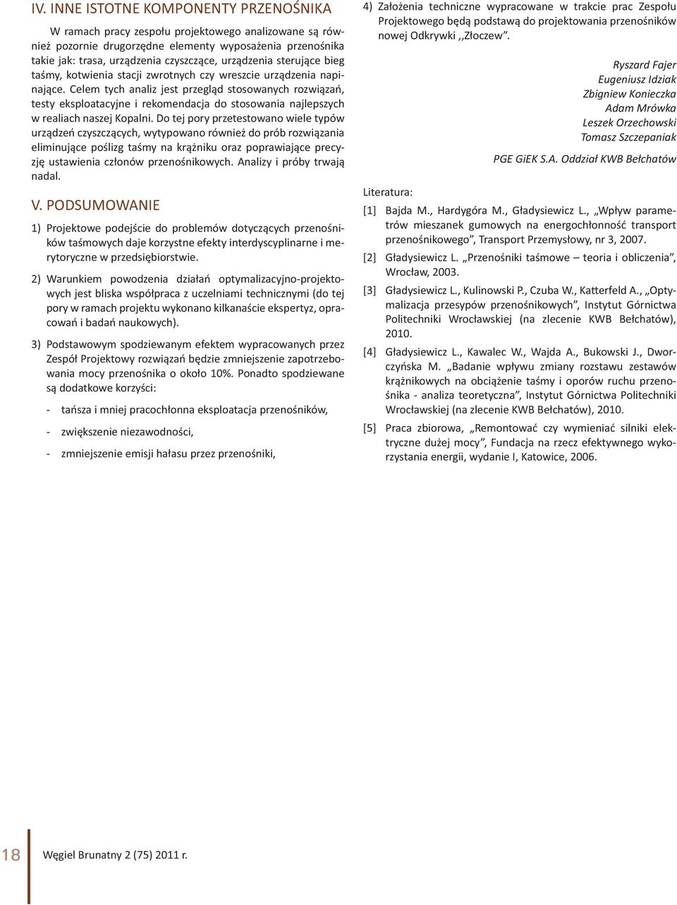urządzenia sterujące bieg taśmy, kotwienia stacji zwrotnych czy wreszcie urządzenia napinające.