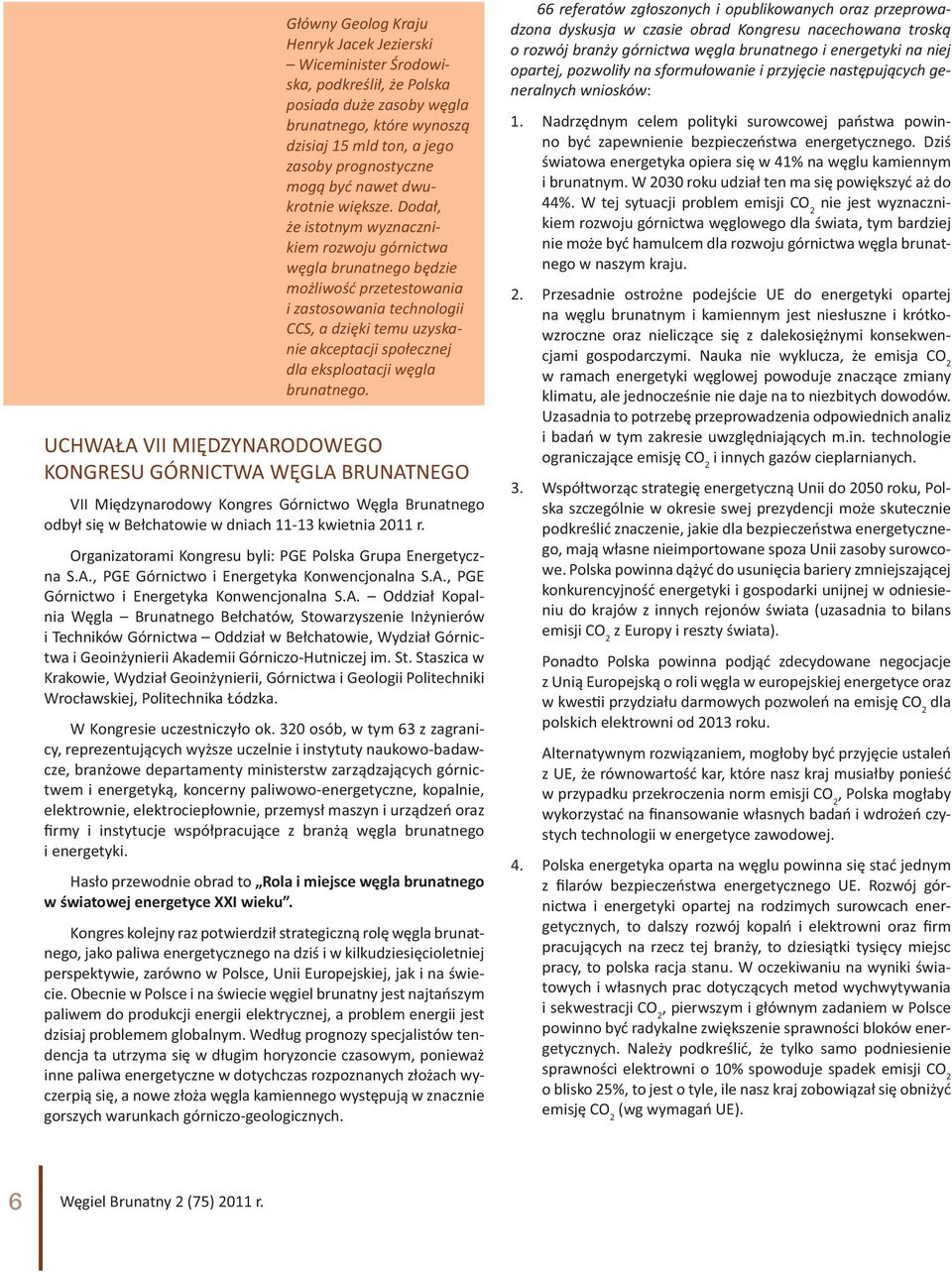 Dodał, że istotnym wyznacznikiem rozwoju górnictwa węgla brunatnego będzie możliwość przetestowania i zastosowania technologii CCS, a dzięki temu uzyskanie akceptacji społecznej dla eksploatacji