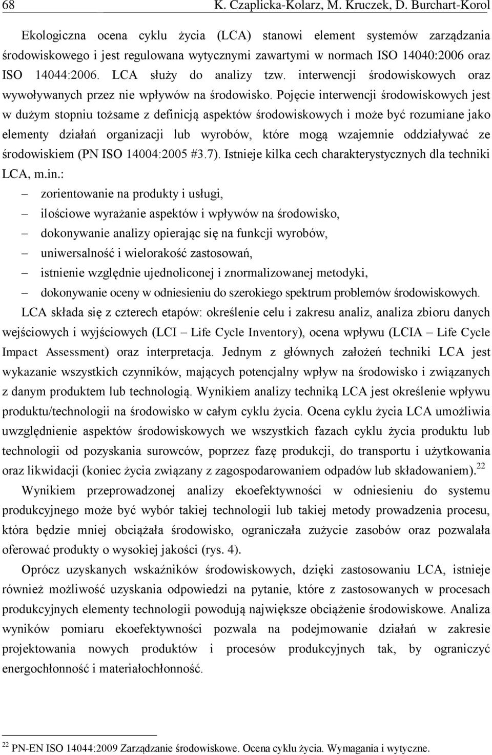 LCA służy do analizy tzw. interwencji środowiskowych oraz wywoływanych przez nie wpływów na środowisko.