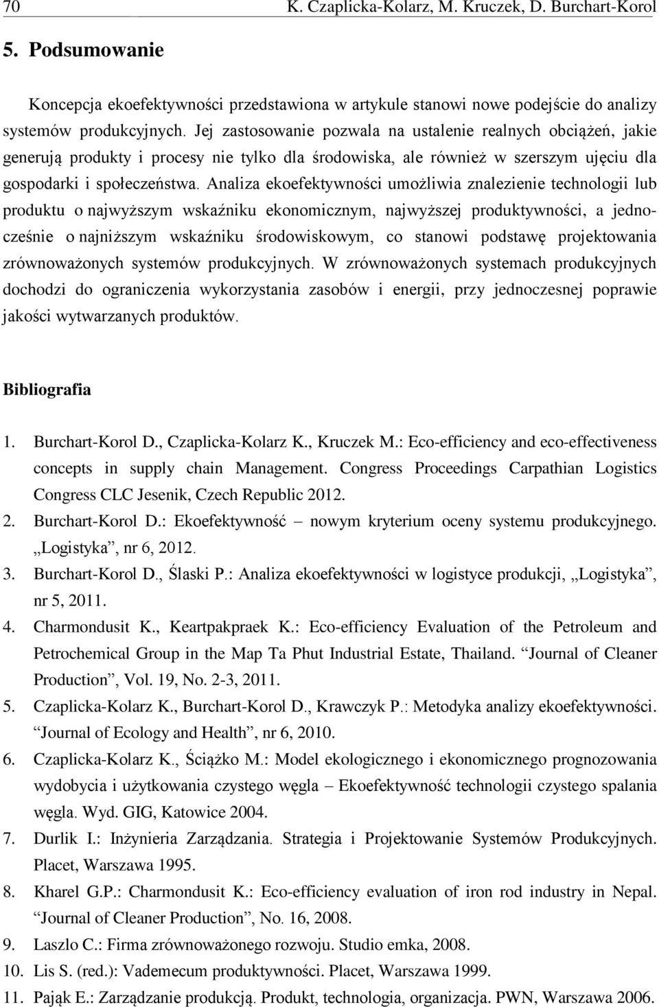 Analiza ekoefektywności umożliwia znalezienie technologii lub produktu o najwyższym wskaźniku ekonomicznym, najwyższej produktywności, a jednocześnie o najniższym wskaźniku środowiskowym, co stanowi