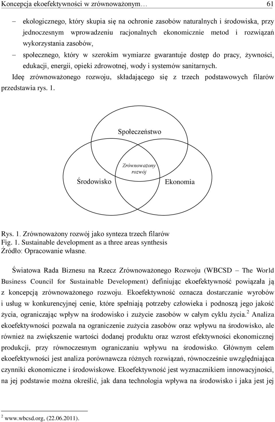 Ideę zrównoważonego rozwoju, składającego się z trzech podstawowych filarów przedstawia rys. 1. Społeczeństwo Środowisko Zrównoważony rozwój Ekonomia Rys. 1. Zrównoważony rozwój jako synteza trzech filarów Fig.