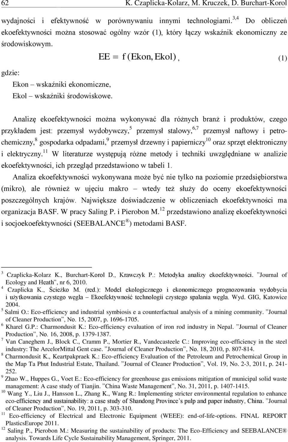 EE f ( Ekon, Ekol), (1) Analizę ekoefektywności można wykonywać dla różnych branż i produktów, czego przykładem jest: przemysł wydobywczy, 5 przemysł stalowy, 6,7 przemysł naftowy i petrochemiczny, 8