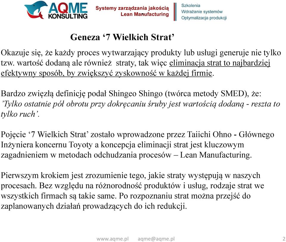 Bardzo zwięzłą definicję podał Shingeo Shingo (twórca metody SMED), że: Tylko ostatnie pół obrotu przy dokręcaniu śruby jest wartością dodaną - reszta to tylko ruch.