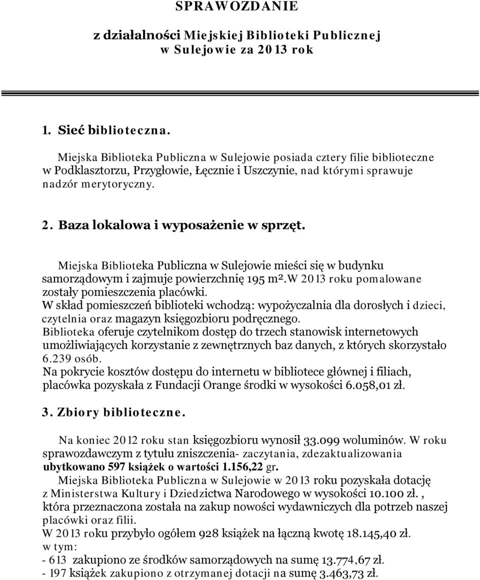 Baza lokalowa i wyposażenie w sprzęt. Miejska Biblioteka Publiczna w Sulejowie mieści się w budynku samorządowym i zajmuje powierzchnię 195 m².w 2013 roku pomalowane zostały pomieszczenia placówki.