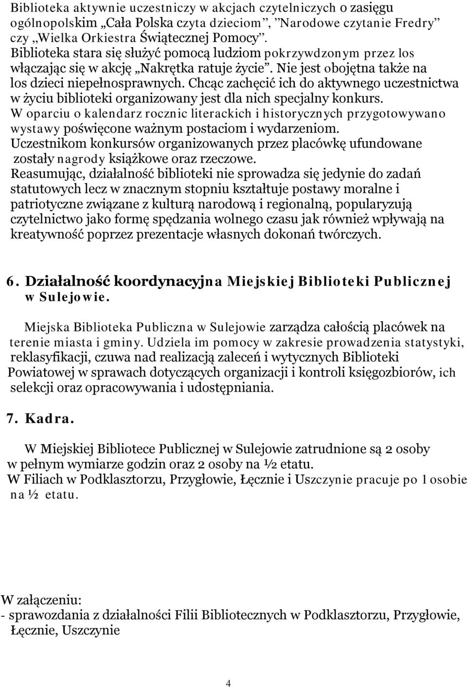 Chcąc zachęcić ich do aktywnego uczestnictwa w życiu biblioteki organizowany jest dla nich specjalny konkurs.