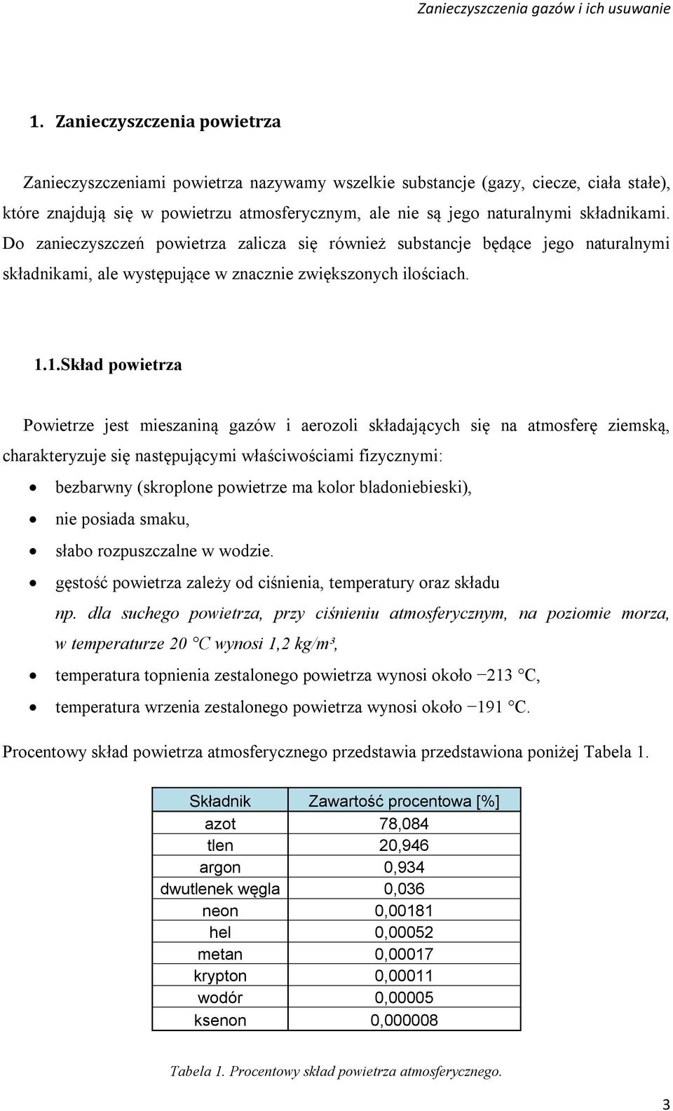 1.Skład powietrza Powietrze jest mieszaniną gazów i aerozoli składających się na atmosferę ziemską, charakteryzuje się następującymi właściwościami fizycznymi: bezbarwny (skroplone powietrze ma kolor