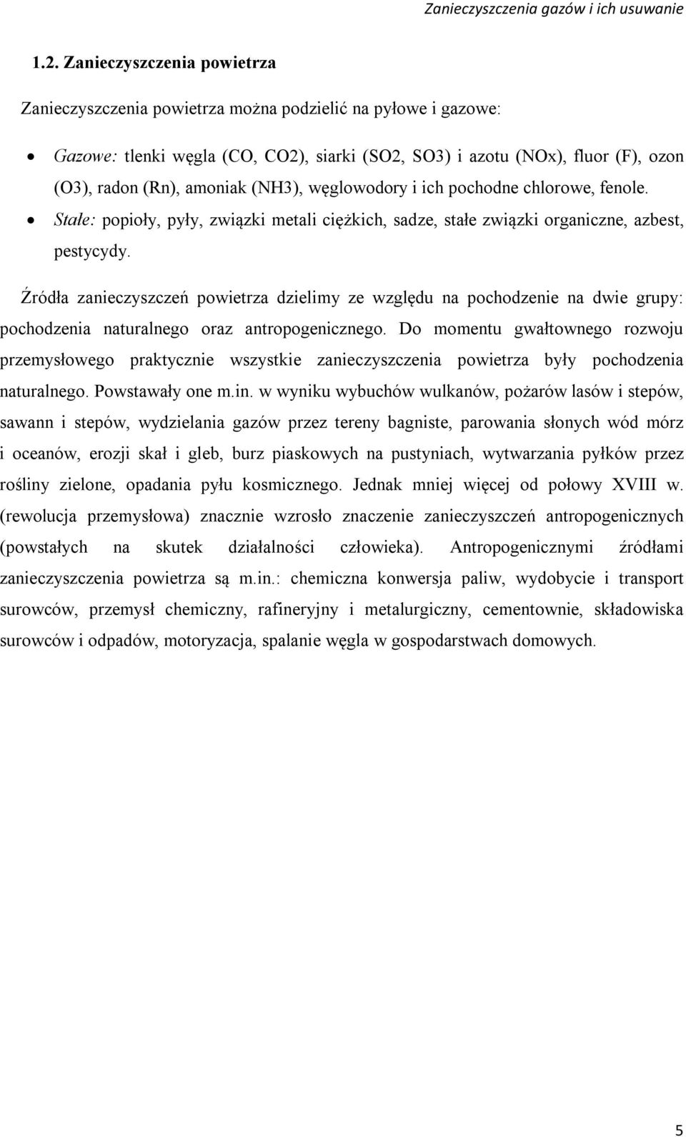 Źródła zanieczyszczeń powietrza dzielimy ze względu na pochodzenie na dwie grupy: pochodzenia naturalnego oraz antropogenicznego.