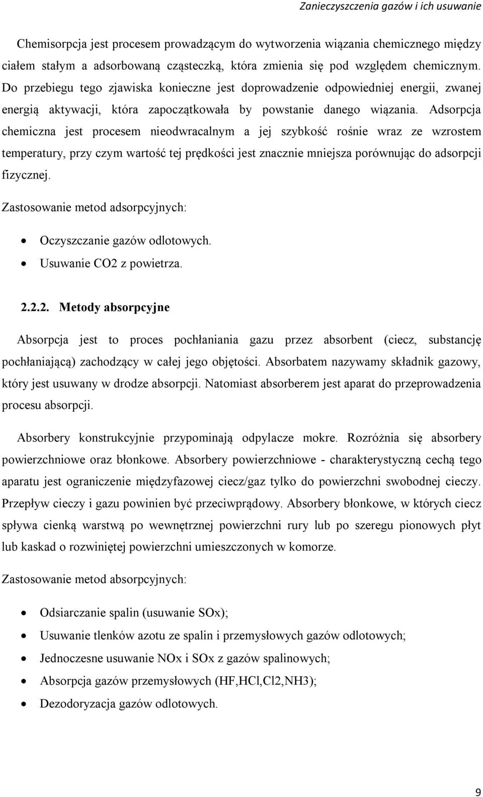 Adsorpcja chemiczna jest procesem nieodwracalnym a jej szybkość rośnie wraz ze wzrostem temperatury, przy czym wartość tej prędkości jest znacznie mniejsza porównując do adsorpcji fizycznej.