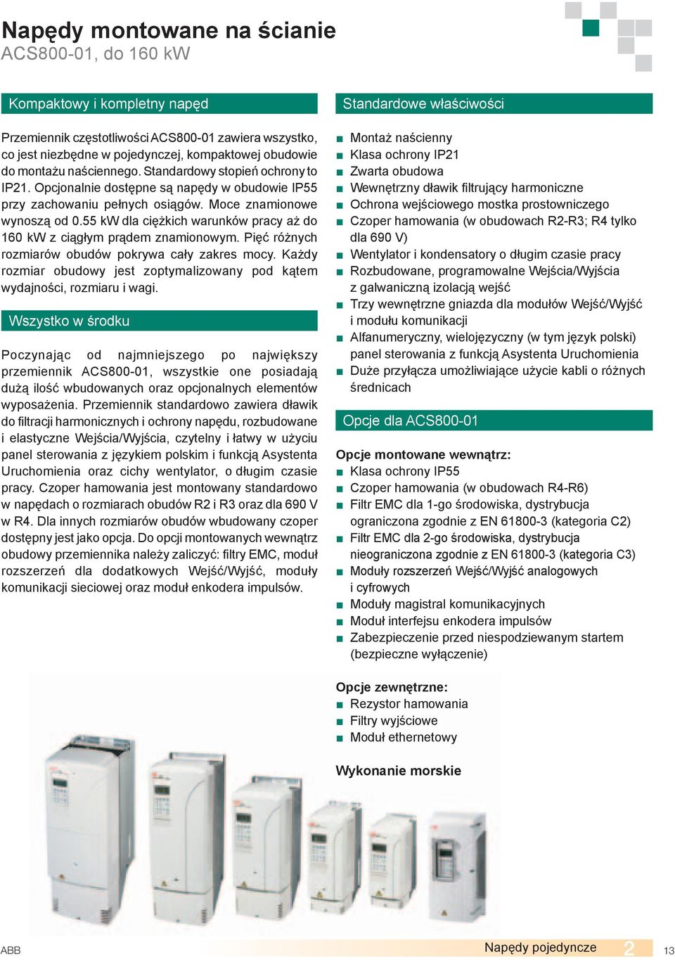 55 kw dla ciężkich warunków pracy aż do 160 kw z ciągłym prądem znamionowym. Pięć różnych rozmiarów obudów pokrywa cały zakres mocy.